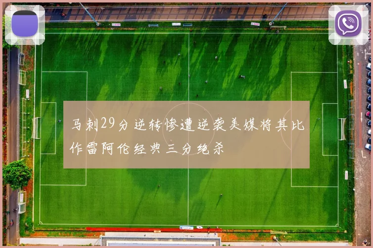 马刺29分逆转惨遭逆袭美媒将其比作雷阿伦经典三分绝杀