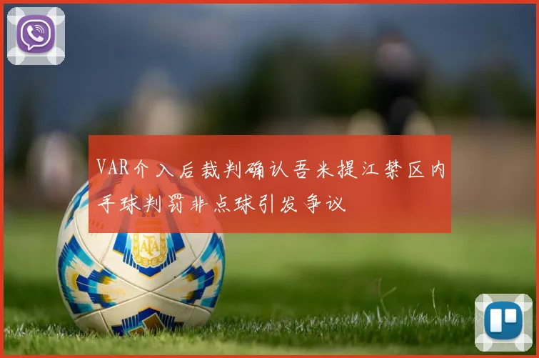 VAR介入后裁判确认吾米提江禁区内手球判罚非点球引发争议